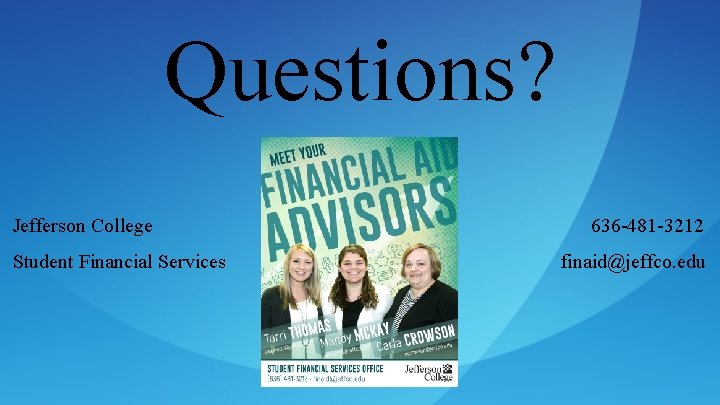 Questions? Jefferson College 636 -481 -3212 Student Financial Services finaid@jeffco. edu 