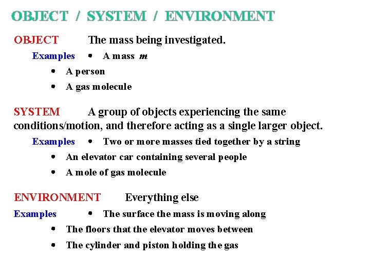 OBJECT / SYSTEM / ENVIRONMENT OBJECT The mass being investigated. Examples A mass m