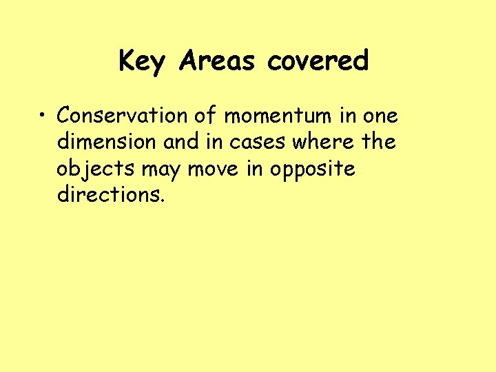 Key Areas covered • Conservation of momentum in one dimension and in cases where