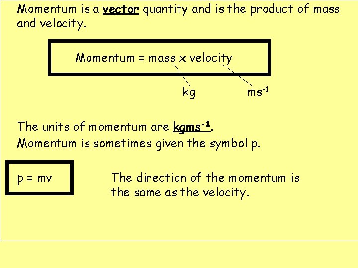 Momentum is a vector quantity and is the product of mass and velocity. Momentum