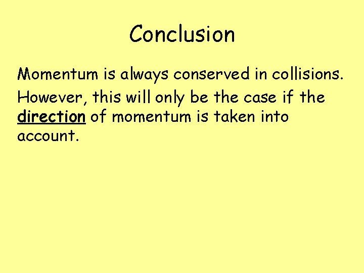 Conclusion Momentum is always conserved in collisions. However, this will only be the case