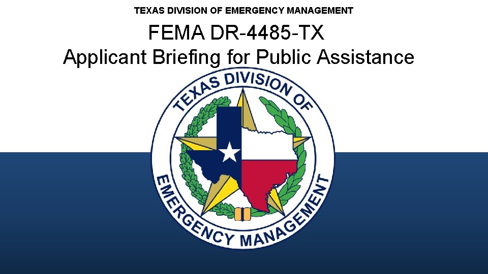 TEXAS DIVISION OF EMERGENCY MANAGEMENT FEMA DR-4485 -TX Applicant Briefing for Public Assistance 