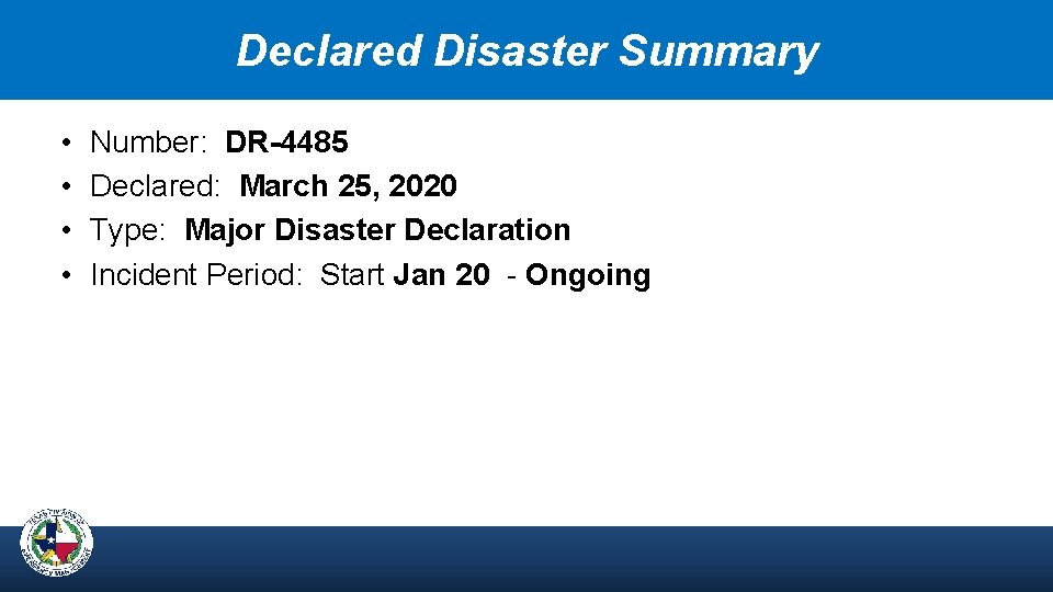 Declared Disaster Summary • • Number: DR-4485 Declared: March 25, 2020 Type: Major Disaster