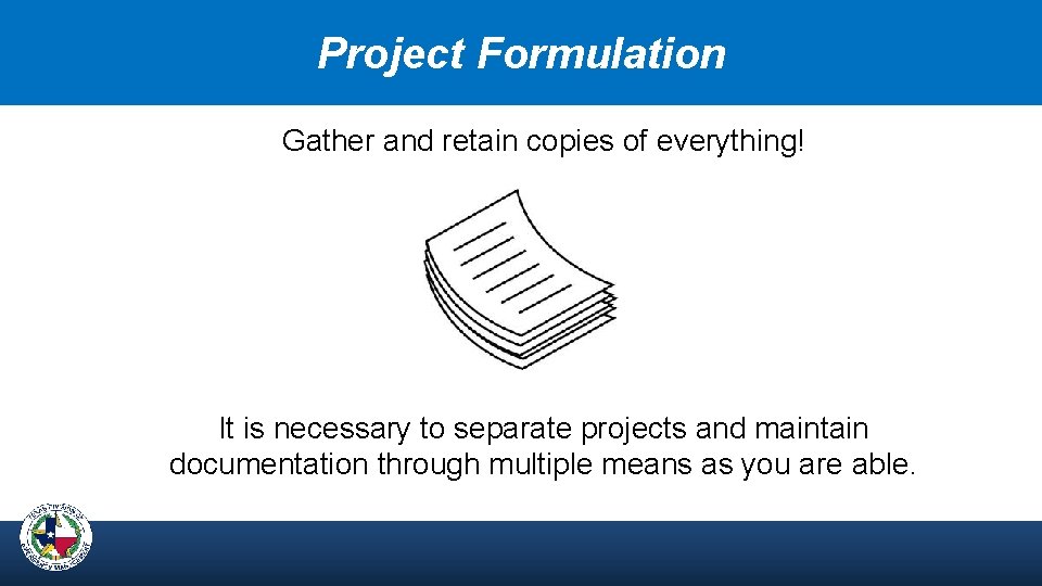 Project Formulation Gather and retain copies of everything! It is necessary to separate projects