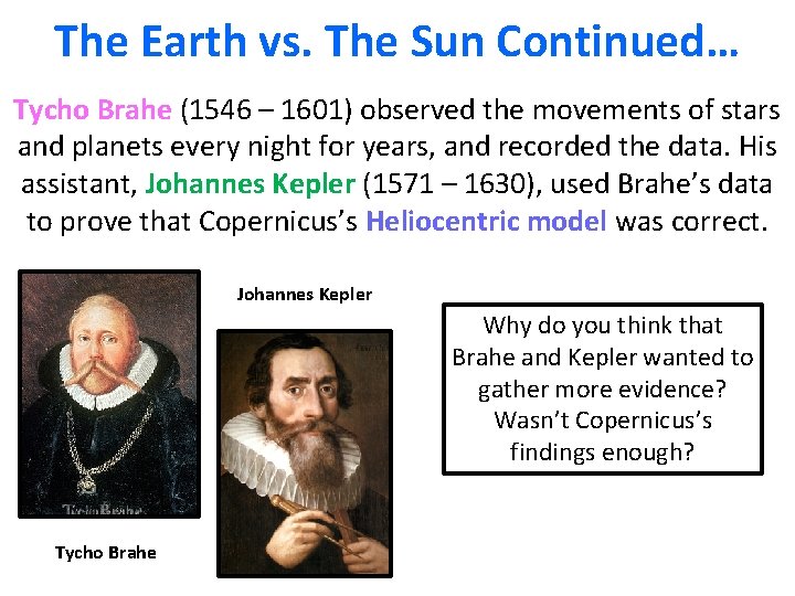 The Earth vs. The Sun Continued… Tycho Brahe (1546 – 1601) observed the movements