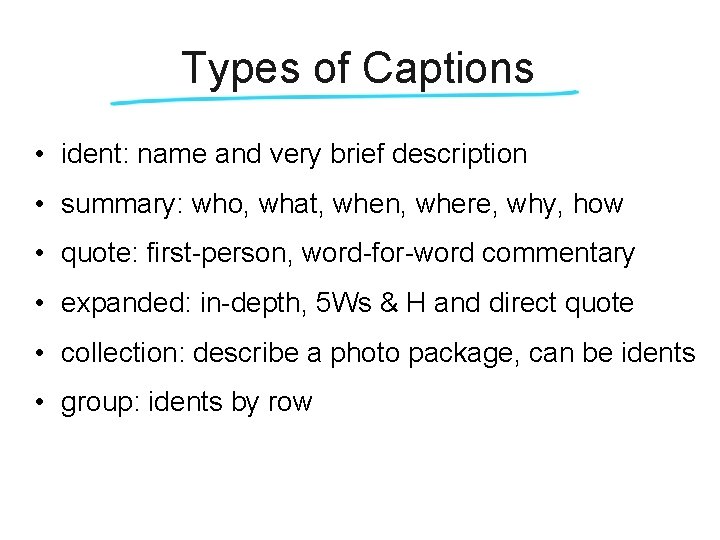 Types of Captions • ident: name and very brief description • summary: who, what,