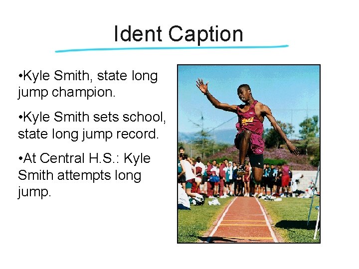 Ident Caption • Kyle Smith, state long jump champion. • Kyle Smith sets school,