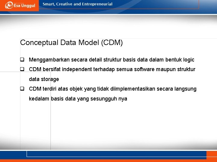 Conceptual Data Model (CDM) q Menggambarkan secara detail struktur basis data dalam bentuk logic Conceptual Data Model (CDM) q Menggambarkan secara detail struktur basis data dalam bentuk logic