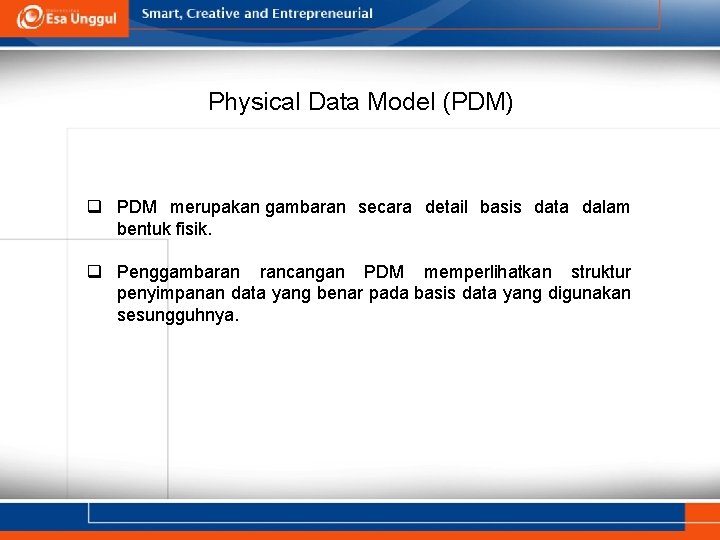 Physical Data Model (PDM) q PDM merupakan gambaran secara detail basis data dalam bentuk Physical Data Model (PDM) q PDM merupakan gambaran secara detail basis data dalam bentuk