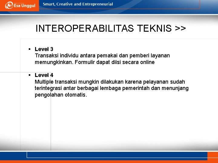 INTEROPERABILITAS TEKNIS >> § Level 3 Transaksi individu antara pemakai dan pemberi layanan memungkinkan. INTEROPERABILITAS TEKNIS >> § Level 3 Transaksi individu antara pemakai dan pemberi layanan memungkinkan.