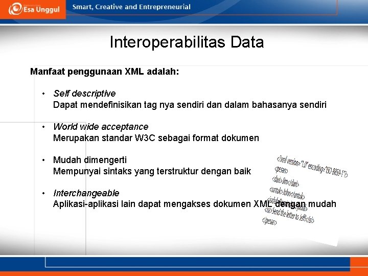 Interoperabilitas Data Manfaat penggunaan XML adalah: • Self descriptive Dapat mendefinisikan tag nya sendiri Interoperabilitas Data Manfaat penggunaan XML adalah: • Self descriptive Dapat mendefinisikan tag nya sendiri