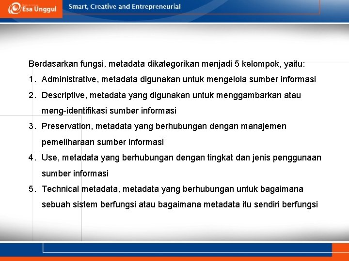 Berdasarkan fungsi, metadata dikategorikan menjadi 5 kelompok, yaitu: 1. Administrative, metadata digunakan untuk mengelola Berdasarkan fungsi, metadata dikategorikan menjadi 5 kelompok, yaitu: 1. Administrative, metadata digunakan untuk mengelola