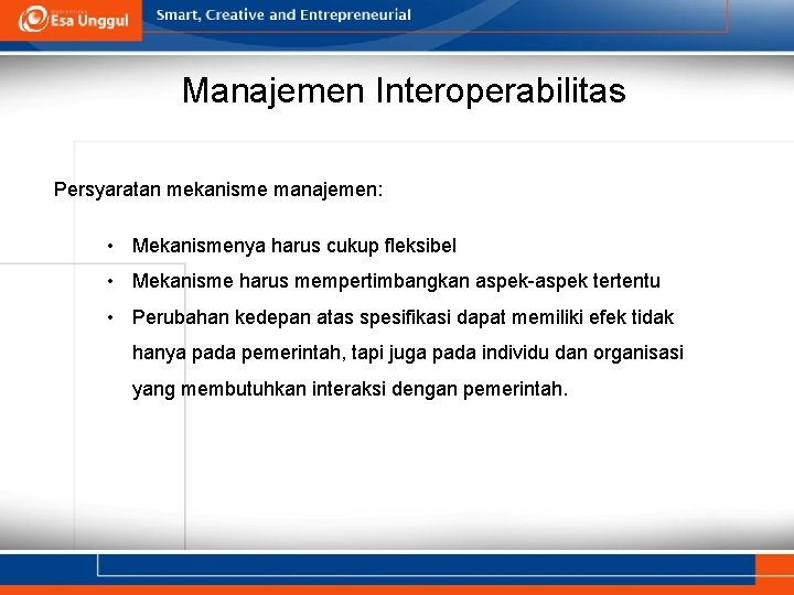 Manajemen Interoperabilitas Persyaratan mekanisme manajemen: • Mekanismenya harus cukup fleksibel • Mekanisme harus mempertimbangkan Manajemen Interoperabilitas Persyaratan mekanisme manajemen: • Mekanismenya harus cukup fleksibel • Mekanisme harus mempertimbangkan