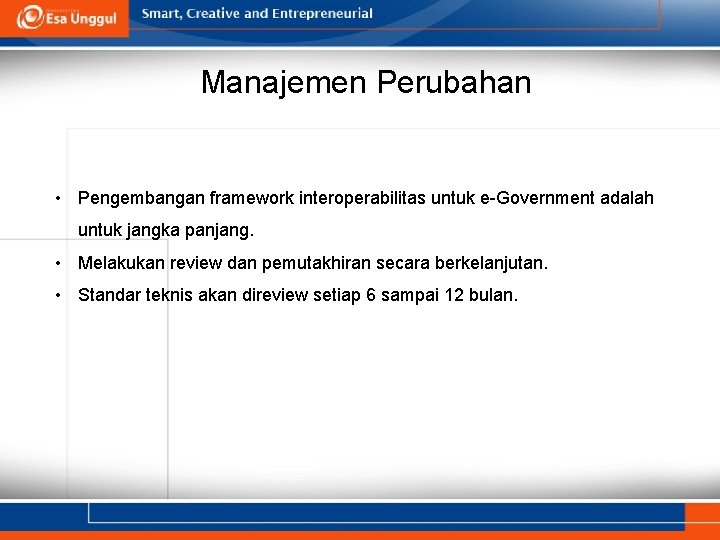 Manajemen Perubahan • Pengembangan framework interoperabilitas untuk e-Government adalah untuk jangka panjang. • Melakukan Manajemen Perubahan • Pengembangan framework interoperabilitas untuk e-Government adalah untuk jangka panjang. • Melakukan