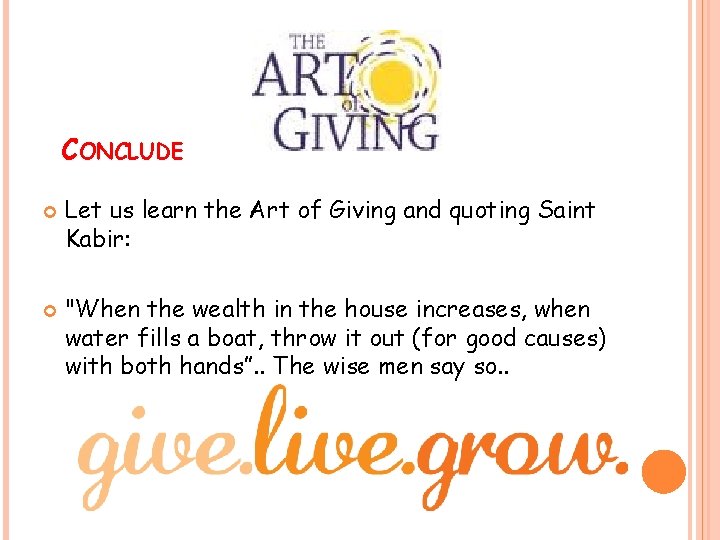 CONCLUDE Let us learn the Art of Giving and quoting Saint Kabir: "When the