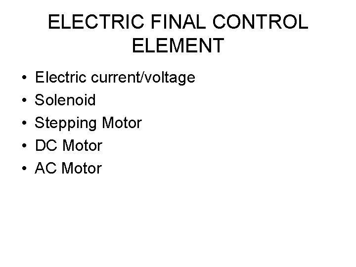 ELECTRIC FINAL CONTROL ELEMENT • • • Electric current/voltage Solenoid Stepping Motor DC Motor