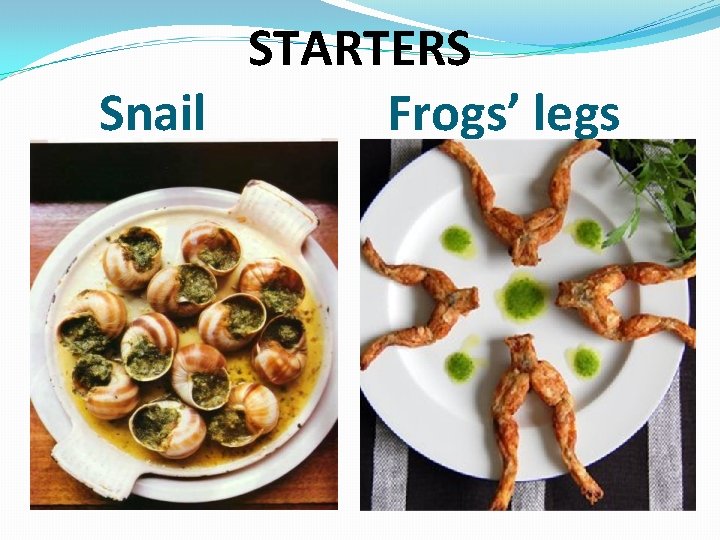 STARTERS Snail Frogs’ legs 