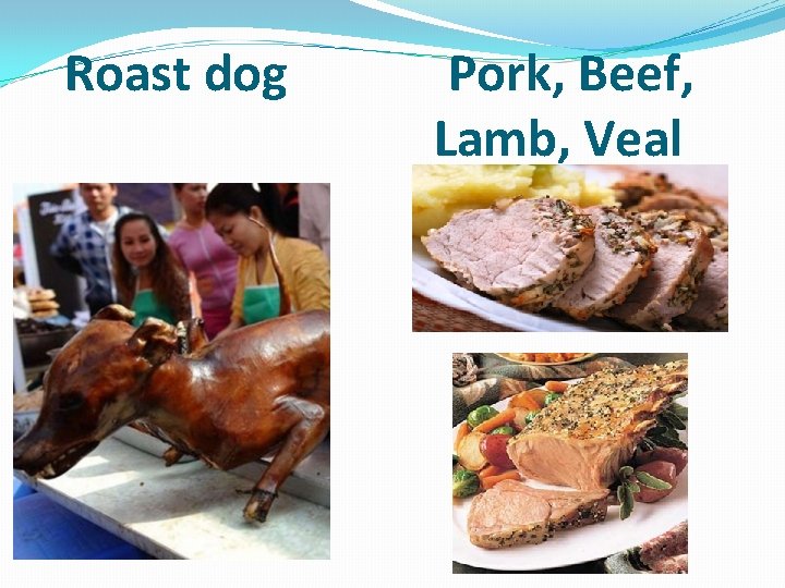Roast dog Pork, Beef, Lamb, Veal 