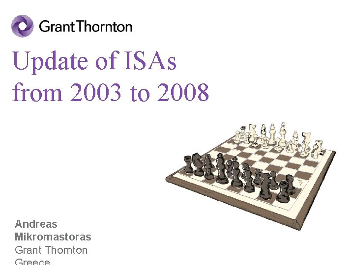 Update of ISAs from 2003 to 2008 Andreas Mikromastoras Grant Thornton 