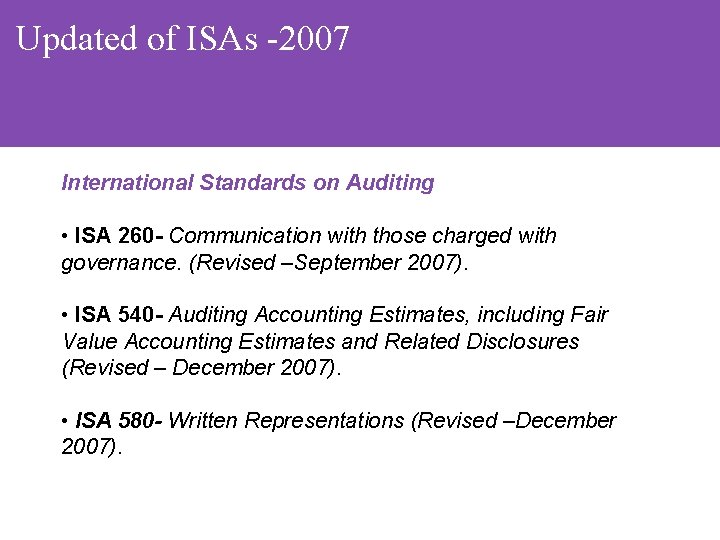 Updated of ISAs -2007 International Standards on Auditing • ISA 260 - Communication with