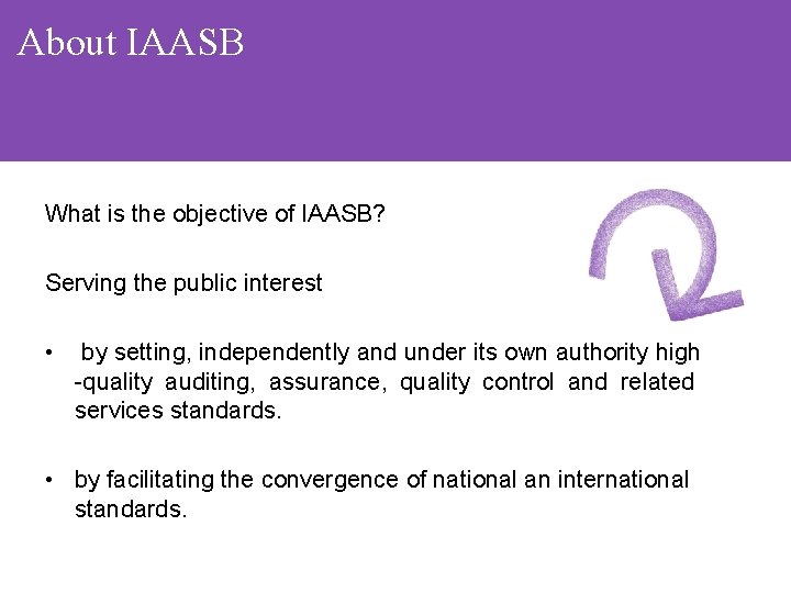 About IAASB What is the objective of IAASB? Serving the public interest • by