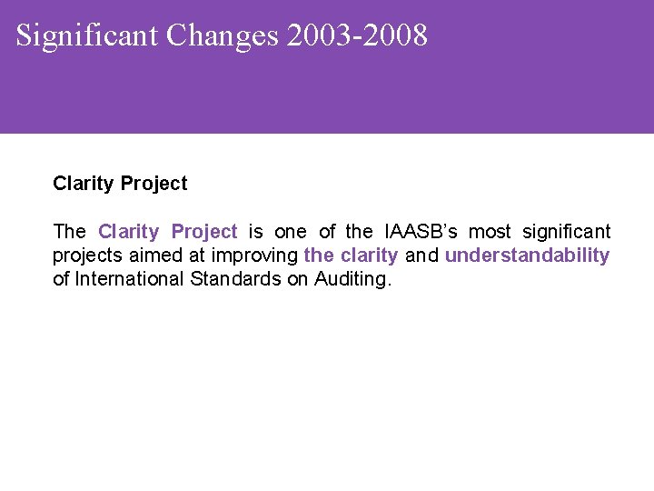 Significant Changes 2003 -2008 Clarity Project The Clarity Project is one of the IAASB’s