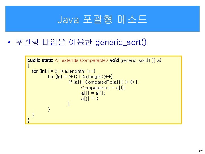 Java 포괄형 메소드 • 포괄형 타입을 이용한 generic_sort() public static <T extends Comparable> void