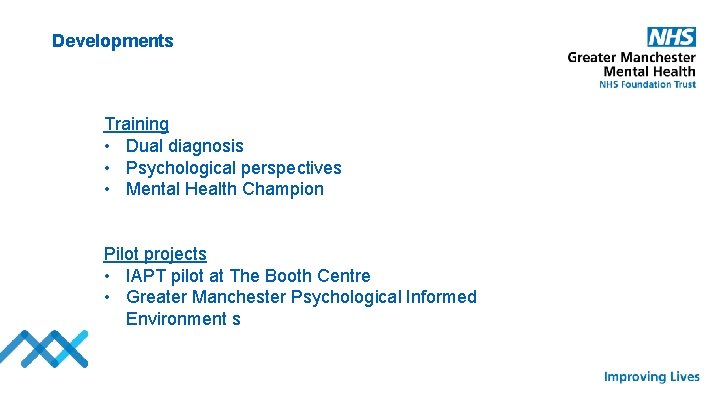 Developments Training • Dual diagnosis • Psychological perspectives • Mental Health Champion Pilot projects