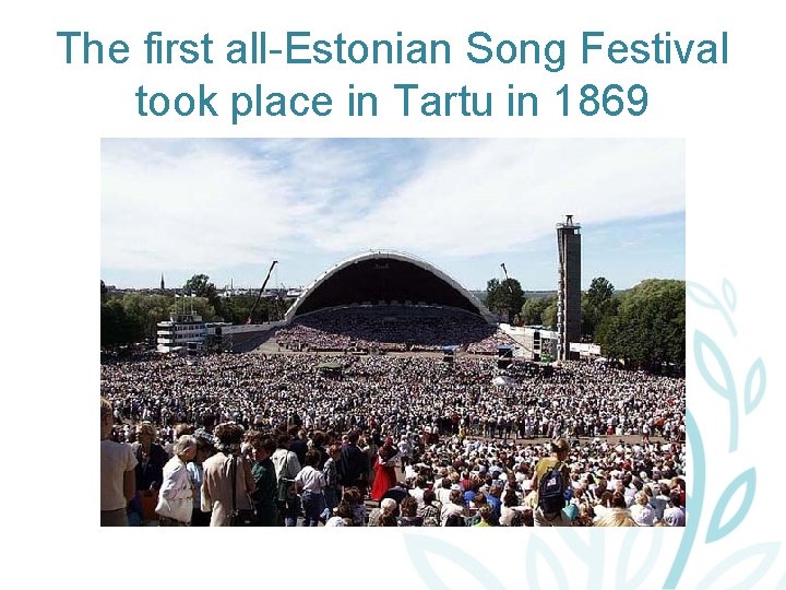 The first all-Estonian Song Festival took place in Tartu in 1869 