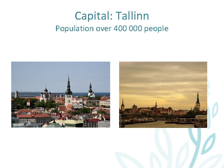 Capital: Tallinn Population over 400 000 people 