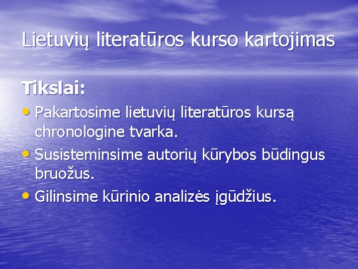 Lietuvių literatūros kurso kartojimas Tikslai: • Pakartosime lietuvių literatūros kursą chronologine tvarka. • Susisteminsime Lietuvių literatūros kurso kartojimas Tikslai: • Pakartosime lietuvių literatūros kursą chronologine tvarka. • Susisteminsime
