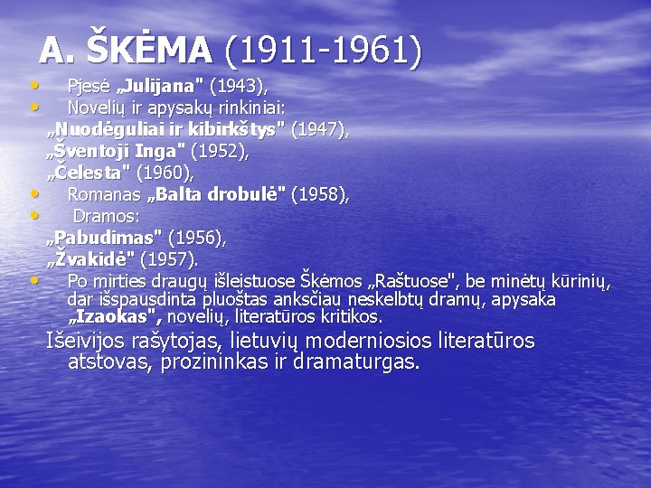 A. ŠKĖMA (1911 -1961) • • Pjesė „Julijana" (1943), Novelių ir apysakų rinkiniai: „Nuodėguliai