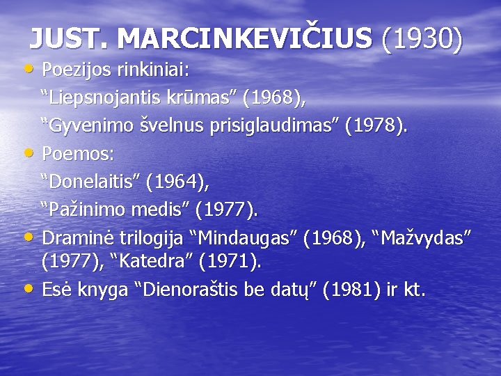 JUST. MARCINKEVIČIUS (1930) • Poezijos rinkiniai: “Liepsnojantis krūmas” (1968), “Gyvenimo švelnus prisiglaudimas” (1978). •