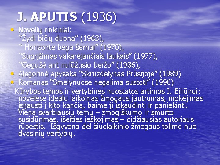  J. APUTIS (1936) • Novelių rinkiniai: “Žydi bičių duona” (1963), “ Horizonte bėga