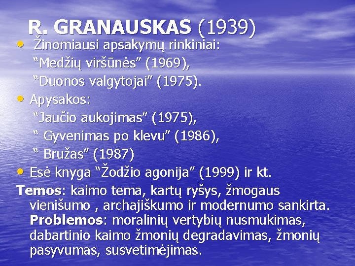  R. GRANAUSKAS (1939) • Žinomiausi apsakymų rinkiniai: “Medžių viršūnės” (1969), “Duonos valgytojai” (1975).