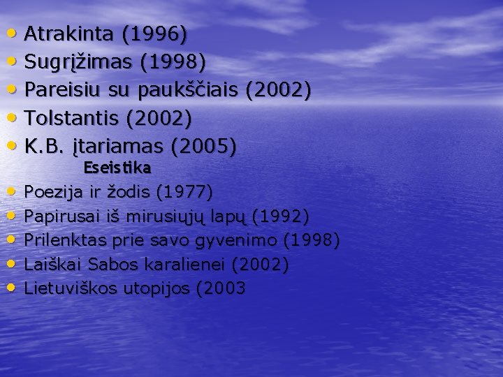  • Atrakinta (1996) • Sugrįžimas (1998) • Pareisiu su paukščiais (2002) • Tolstantis