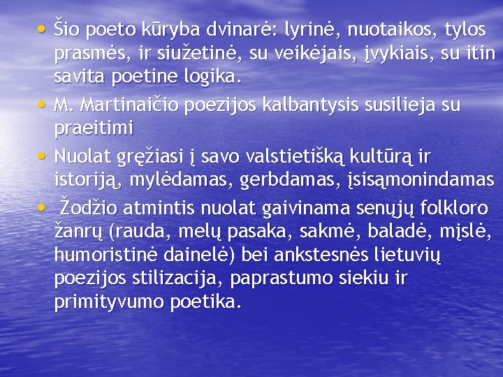  • Šio poeto kūryba dvinarė: lyrinė, nuotaikos, tylos prasmės, ir siužetinė, su veikėjais,