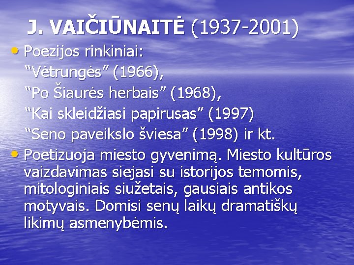  J. VAIČIŪNAITĖ (1937 -2001) • Poezijos rinkiniai: “Vėtrungės” (1966), “Po Šiaurės herbais” (1968),