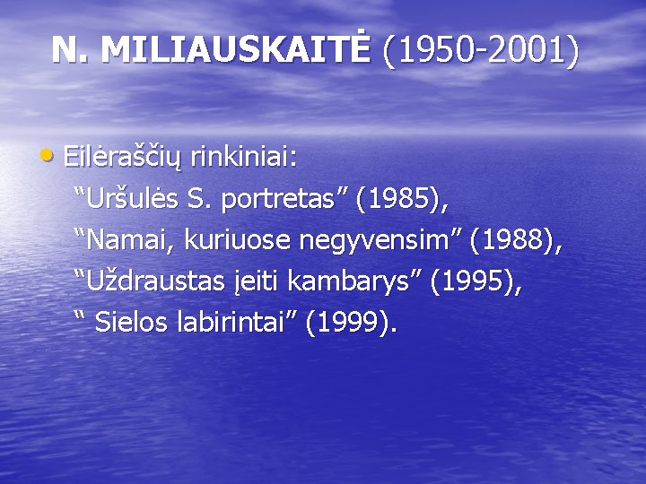  N. MILIAUSKAITĖ (1950 -2001) • Eilėraščių rinkiniai: “Uršulės S. portretas” (1985), “Namai, kuriuose