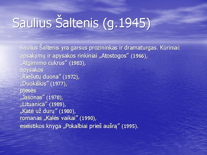 Saulius Šaltenis (g. 1945) Saulius Šaltenis yra garsus prozininkas ir dramaturgas. Kūriniai: apsakymų ir