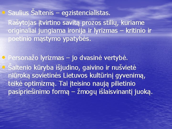  • Saulius Šaltenis – egzistencialistas. • • Rašytojas įtvirtino savitą prozos stilių, kuriame