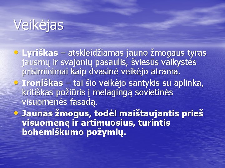 Veikėjas • Lyriškas – atskleidžiamas jauno žmogaus tyras • • jausmų ir svajonių pasaulis,