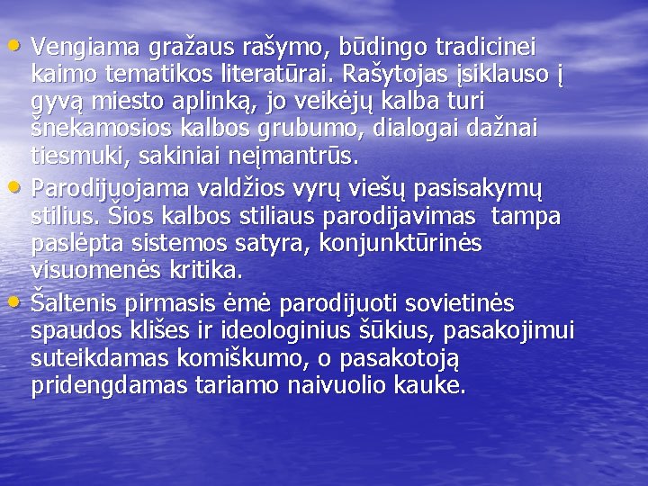  • Vengiama gražaus rašymo, būdingo tradicinei • • kaimo tematikos literatūrai. Rašytojas įsiklauso