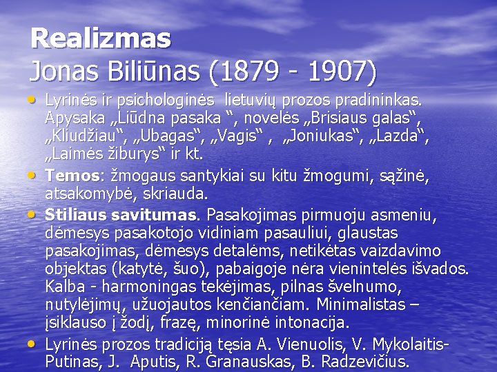 Realizmas Jonas Biliūnas (1879 - 1907) • Lyrinės ir psichologinės lietuvių prozos pradininkas. •