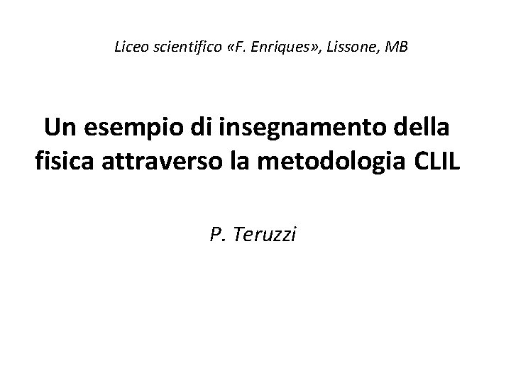 Liceo scientifico «F. Enriques» , Lissone, MB Un esempio di insegnamento della fisica attraverso