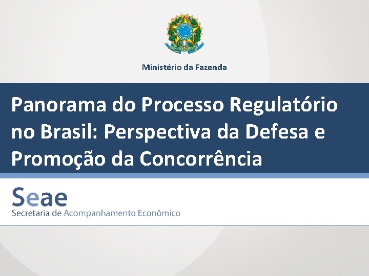 Ministério da Fazenda Panorama do Processo Regulatório no Brasil: Perspectiva da Defesa e Promoção