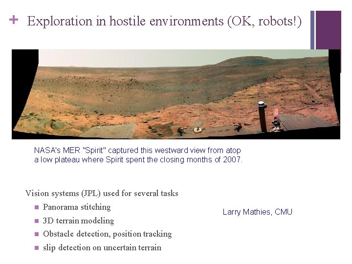 + Exploration in hostile environments (OK, robots!) NASA's MER "Spirit" captured this westward view