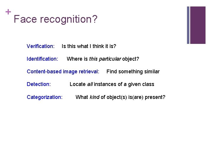 + Face recognition? Verification: Is this what I think it is? Identification: Where is