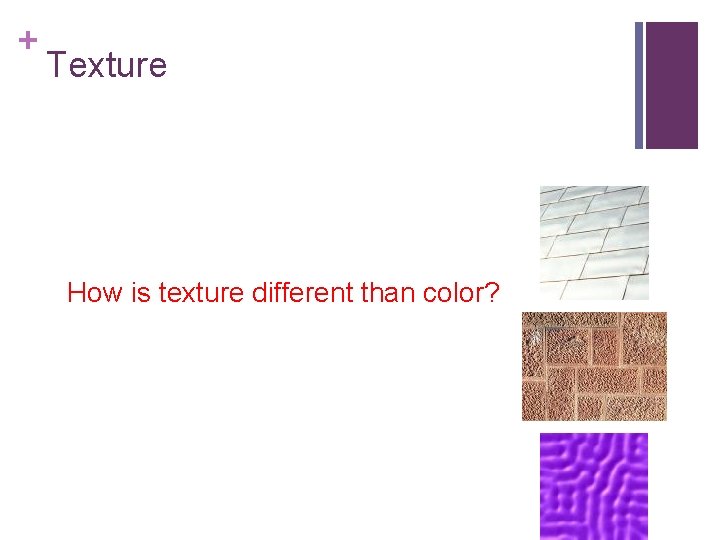 + Texture How is texture different than color? 