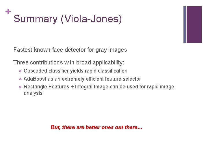 + Summary (Viola-Jones) Fastest known face detector for gray images Three contributions with broad